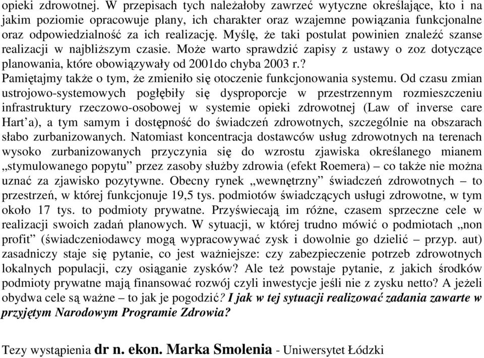 Myślę, Ŝe taki postulat powinien znaleźć szanse realizacji w najbliŝszym czasie. MoŜe warto sprawdzić zapisy z ustawy o zoz dotyczące planowania, które obowiązywały od 2001do chyba 2003 r.