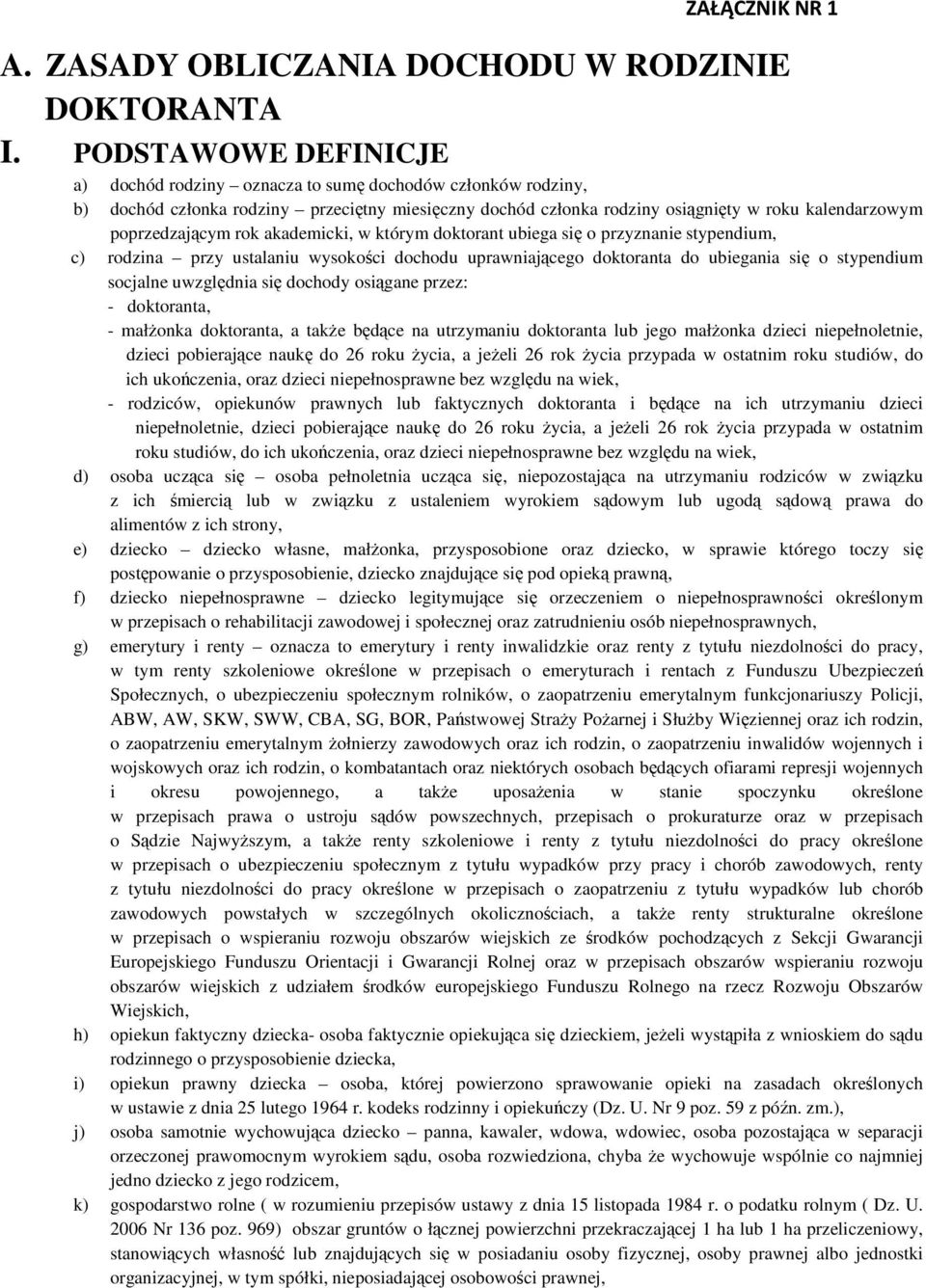 rok akademicki, w którym doktorant ubiega się o przyznanie stypendium, c) rodzina przy ustalaniu wysokości dochodu uprawniającego doktoranta do ubiegania się o stypendium socjalne uwzględnia się