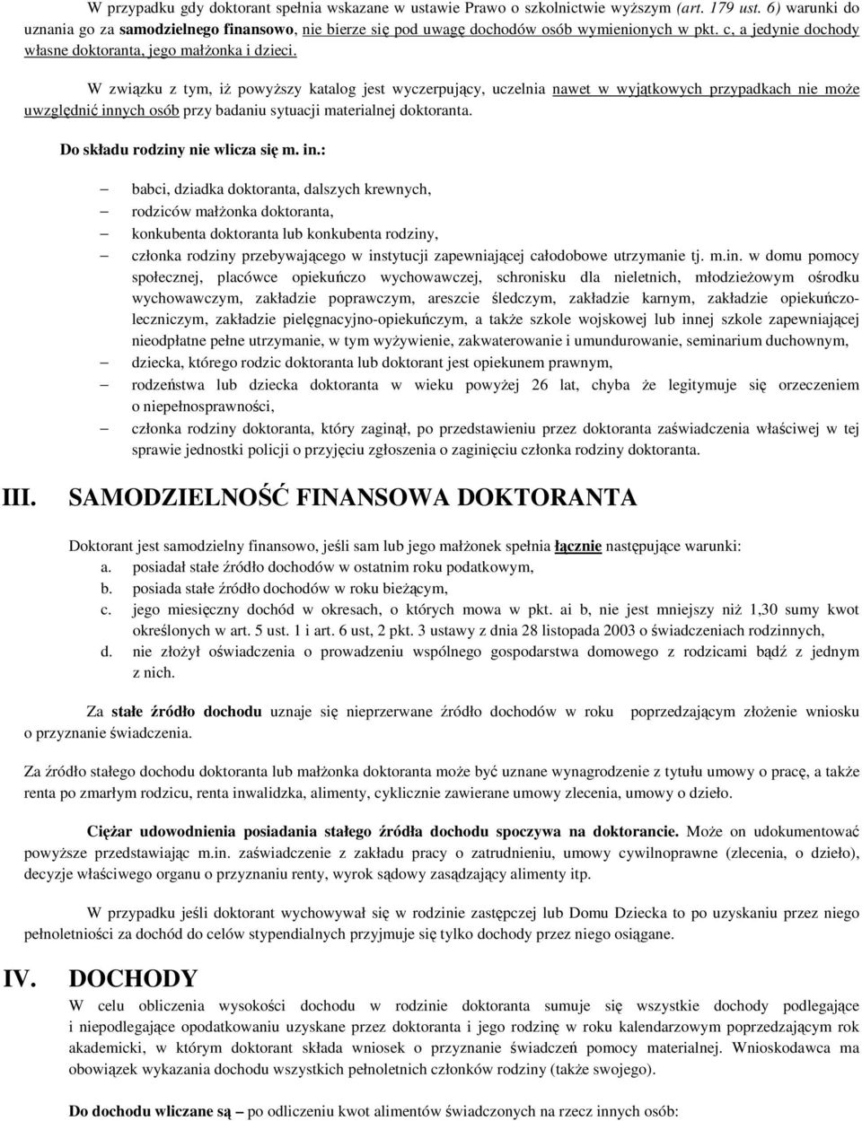 W związku z tym, iż powyższy katalog jest wyczerpujący, uczelnia nawet w wyjątkowych przypadkach nie może uwzględnić innych osób przy badaniu sytuacji materialnej doktoranta.