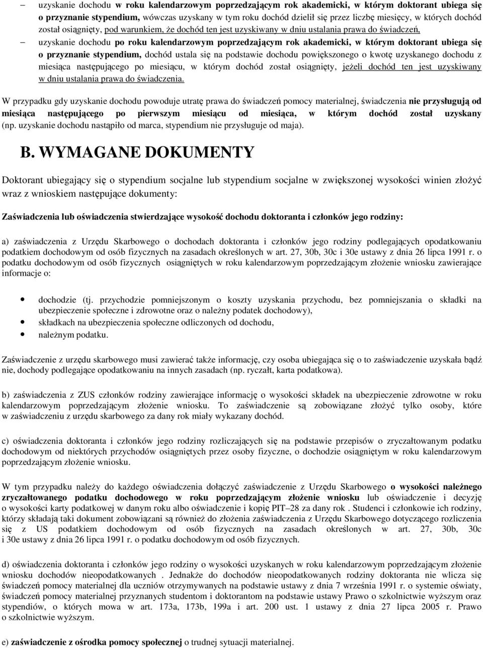 doktorant ubiega się o przyznanie stypendium, dochód ustala się na podstawie dochodu powiększonego o kwotę uzyskanego dochodu z miesiąca następującego po miesiącu, w którym dochód został osiągnięty,