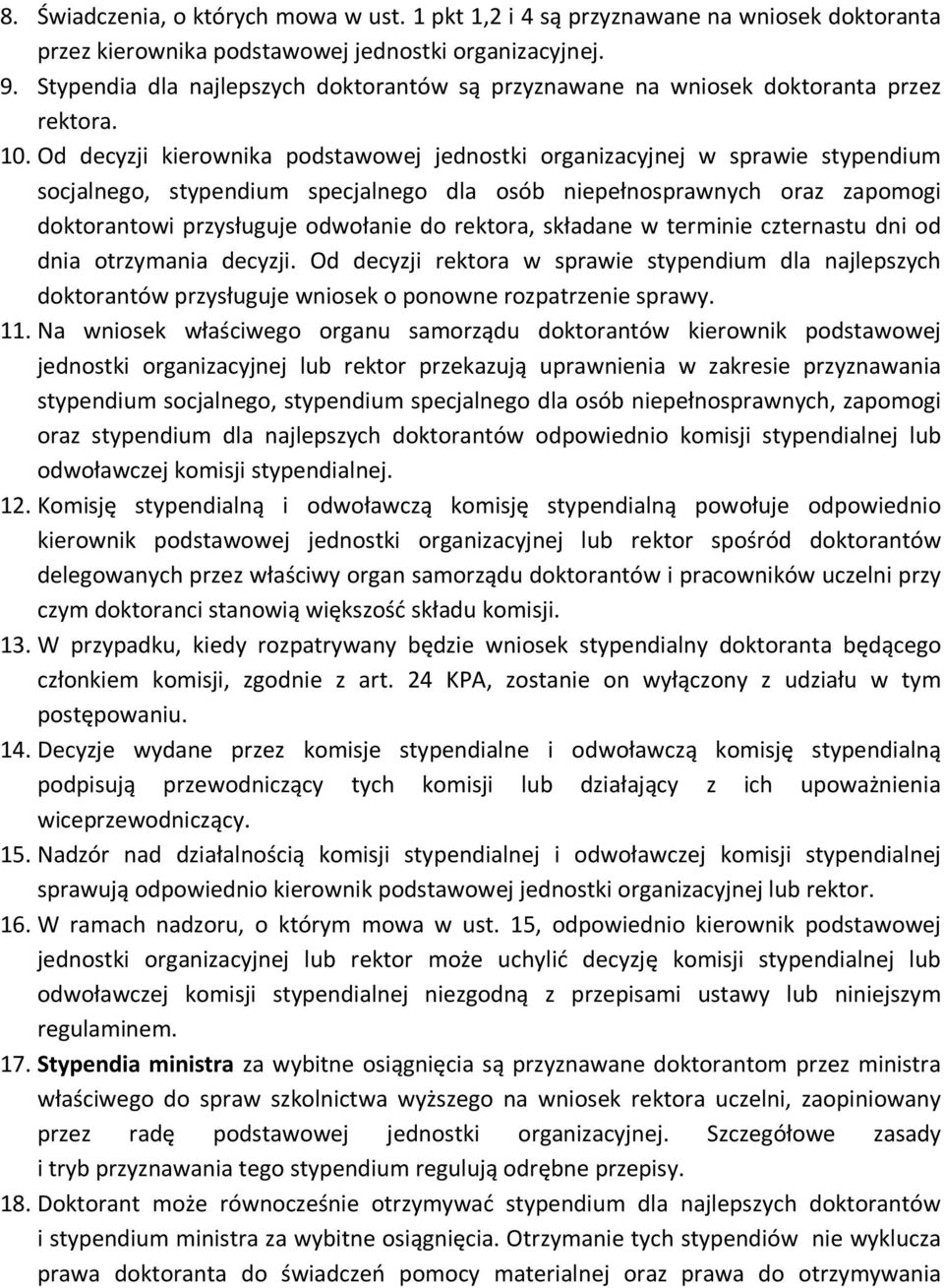 Od decyzji kierownika podstawowej jednostki organizacyjnej w sprawie stypendium socjalnego, stypendium specjalnego dla osób niepełnosprawnych oraz zapomogi doktorantowi przysługuje odwołanie do