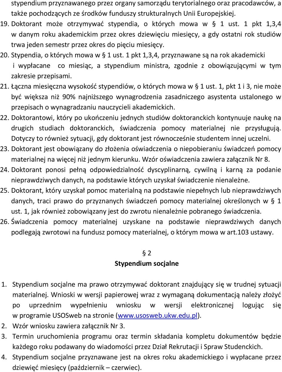 1 pkt 1,3,4 w danym roku akademickim przez okres dziewięciu miesięcy, a gdy ostatni rok studiów trwa jeden semestr przez okres do pięciu miesięcy. 20. Stypendia, o których mowa w 1 ust.