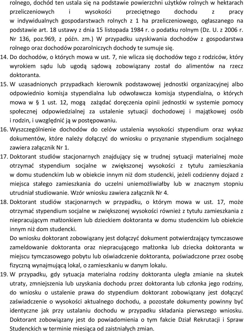 ) W przypadku uzyskiwania dochodów z gospodarstwa rolnego oraz dochodów pozarolniczych dochody te sumuje się. 14. Do dochodów, o których mowa w ust.