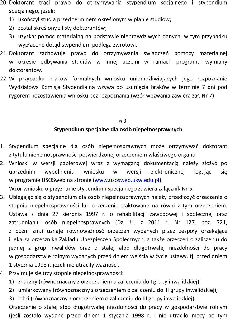 Doktorant zachowuje prawo do otrzymywania świadczeń pomocy materialnej w okresie odbywania studiów w innej uczelni w ramach programu wymiany doktorantów. 22.