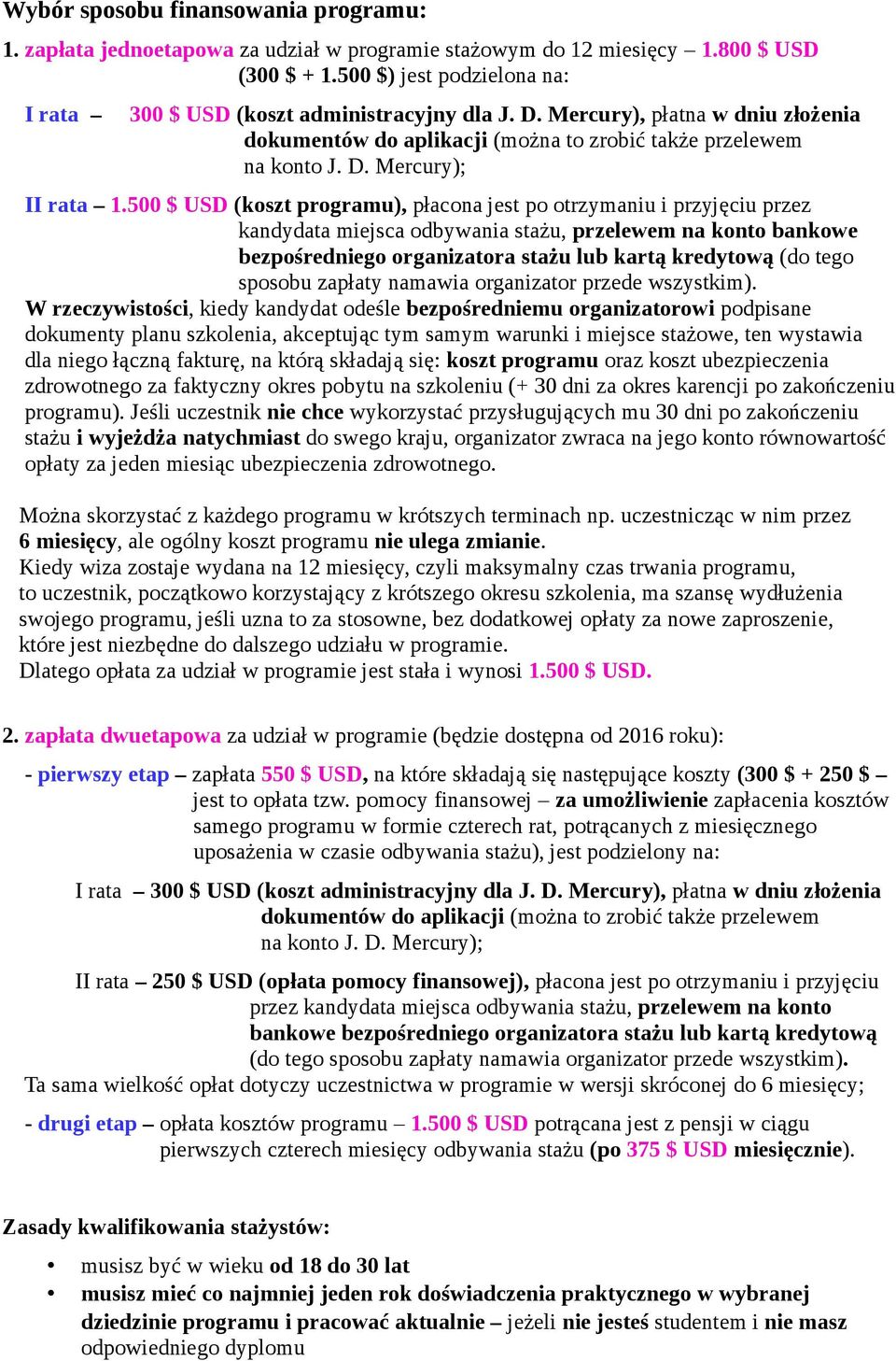 500 $ USD (koszt programu), płacona jest po otrzymaniu i przyjęciu przez kandydata miejsca odbywania stażu, przelewem na konto bankowe bezpośredniego organizatora stażu lub kartą kredytową (do tego