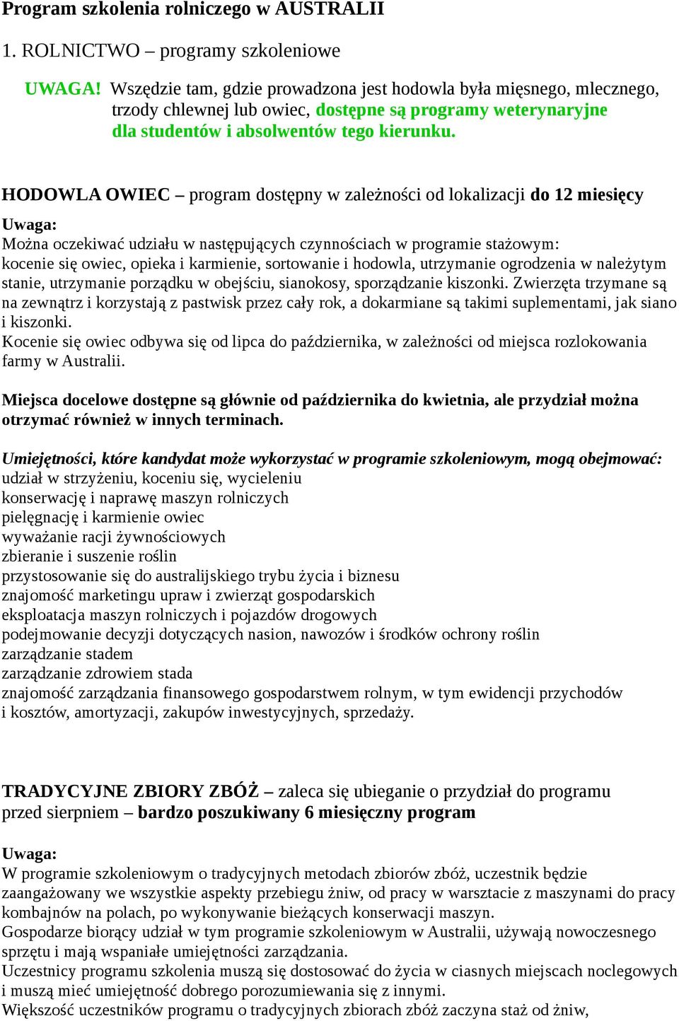 HODOWLA OWIEC program dostępny w zależności od lokalizacji do 12 miesięcy Można oczekiwać udziału w następujących czynnościach w programie stażowym: kocenie się owiec, opieka i karmienie, sortowanie