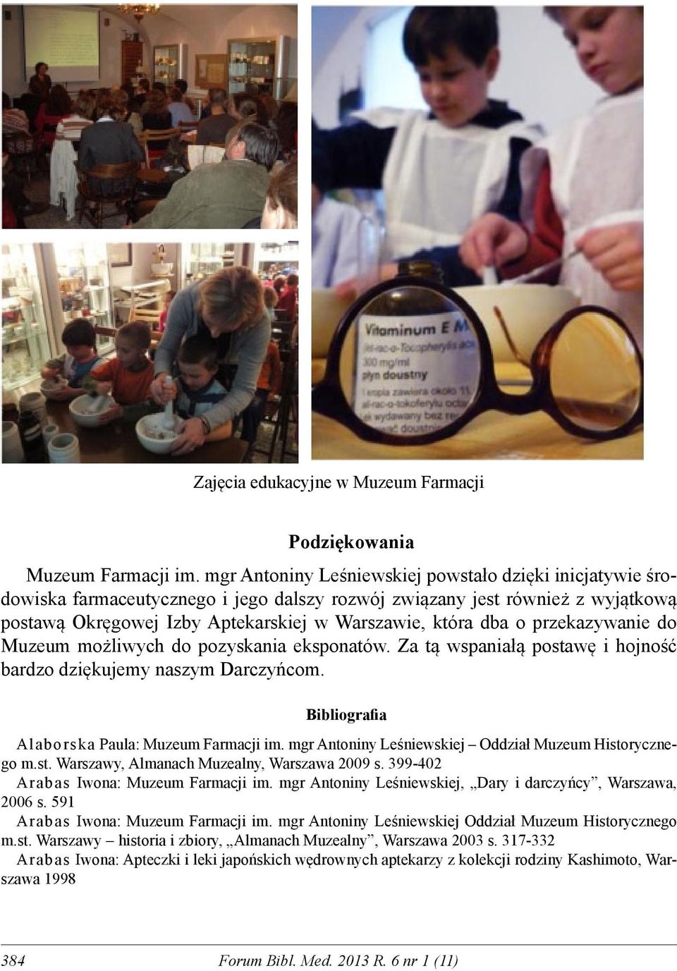 przekazywanie do Muzeum możliwych do pozyskania eksponatów. Za tą wspaniałą postawę i hojność bardzo dziękujemy naszym Darczyńcom. Bibliografia Alaborska Paula: Muzeum Farmacji im.