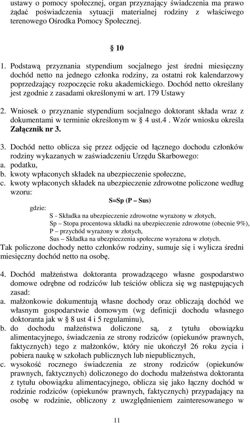 Dochód netto określany jest zgodnie z zasadami określonymi w art. 179 Ustawy 2. Wniosek o przyznanie stypendium socjalnego doktorant składa wraz z dokumentami w terminie określonym w 4 