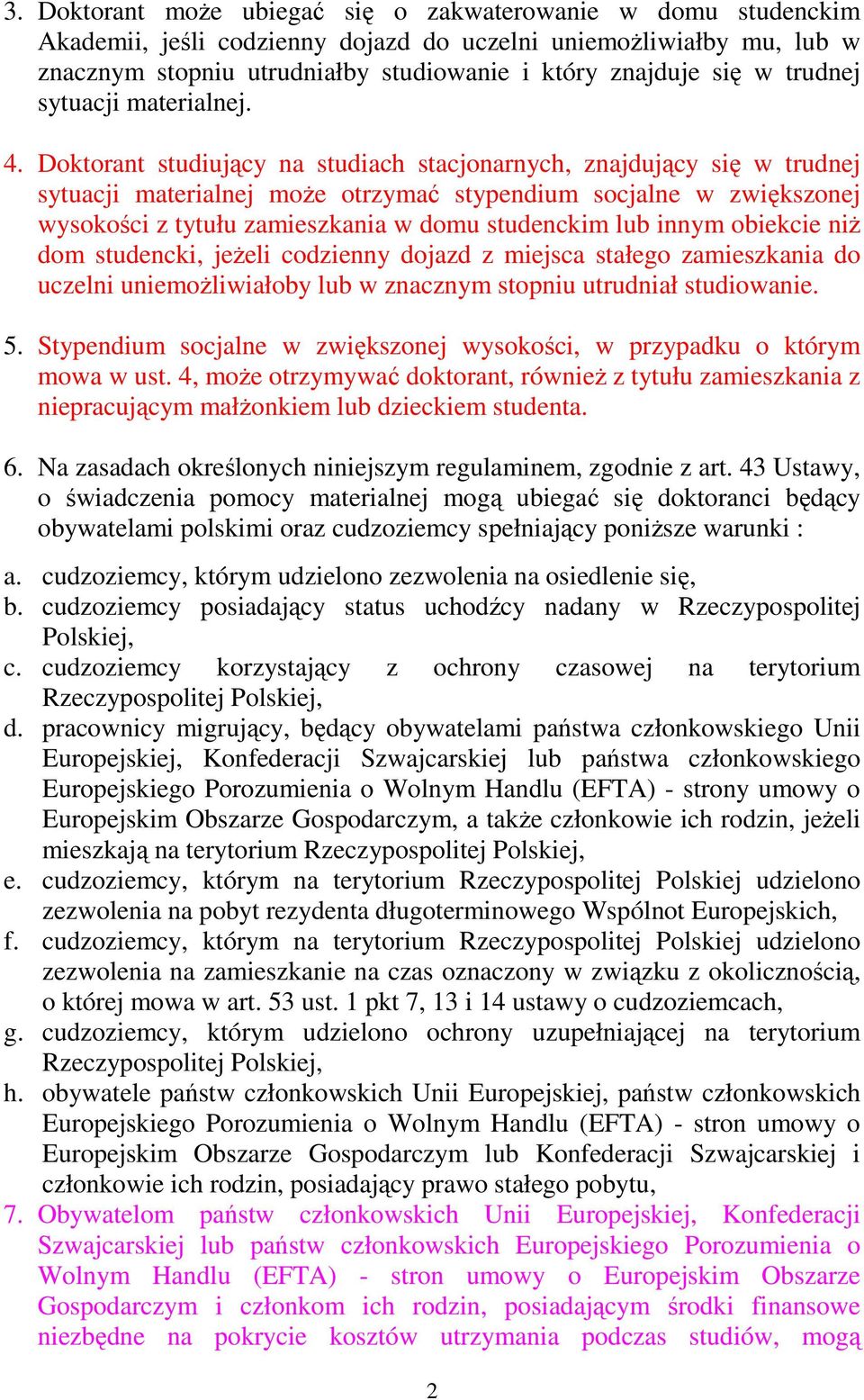 Doktorant studiujący na studiach stacjonarnych, znajdujący się w trudnej sytuacji materialnej moŝe otrzymać stypendium socjalne w zwiększonej wysokości z tytułu zamieszkania w domu studenckim lub