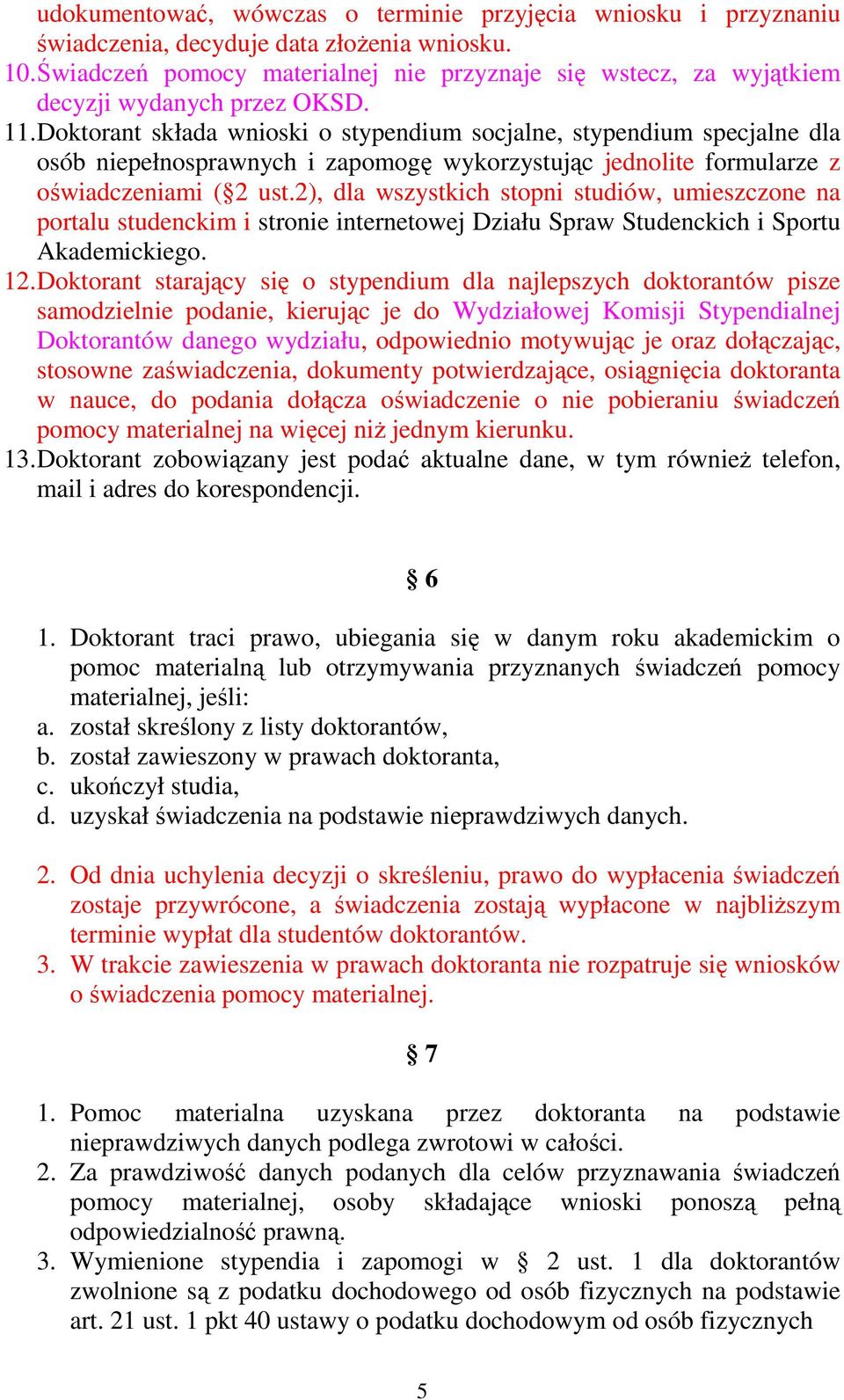 Doktorant składa wnioski o stypendium socjalne, stypendium specjalne dla osób niepełnosprawnych i zapomogę wykorzystując jednolite formularze z oświadczeniami ( 2 ust.