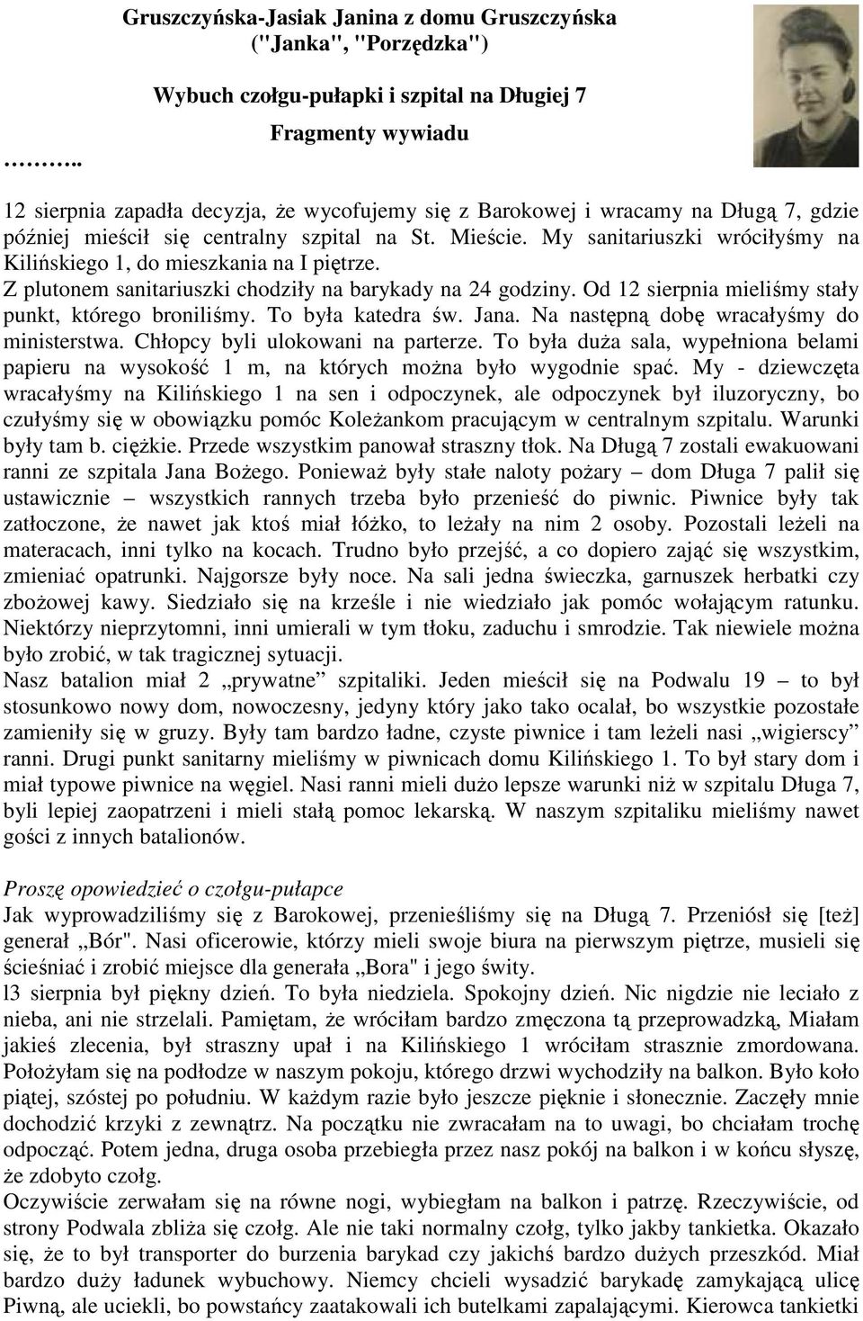 Mieście. My sanitariuszki wróciłyśmy na Kilińskiego 1, do mieszkania na I piętrze. Z plutonem sanitariuszki chodziły na barykady na 24 godziny. Od 12 sierpnia mieliśmy stały punkt, którego broniliśmy.