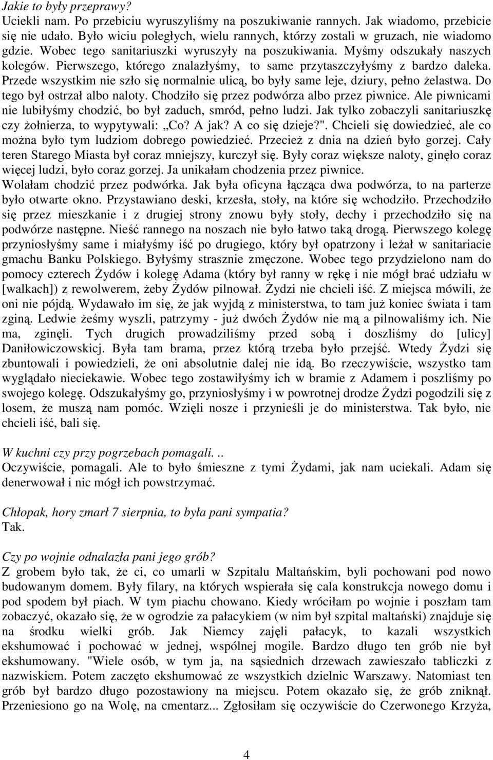 Pierwszego, którego znalazłyśmy, to same przytaszczyłyśmy z bardzo daleka. Przede wszystkim nie szło się normalnie ulicą, bo były same leje, dziury, pełno Ŝelastwa. Do tego był ostrzał albo naloty.