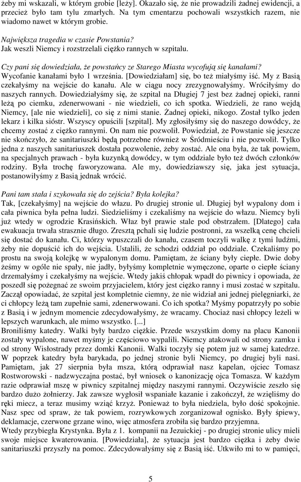 Czy pani się dowiedziała, Ŝe powstańcy ze Starego Miasta wycofują się kanałami? Wycofanie kanałami było 1 września. [Dowiedziałam] się, bo teŝ miałyśmy iść. My z Basią czekałyśmy na wejście do kanału.