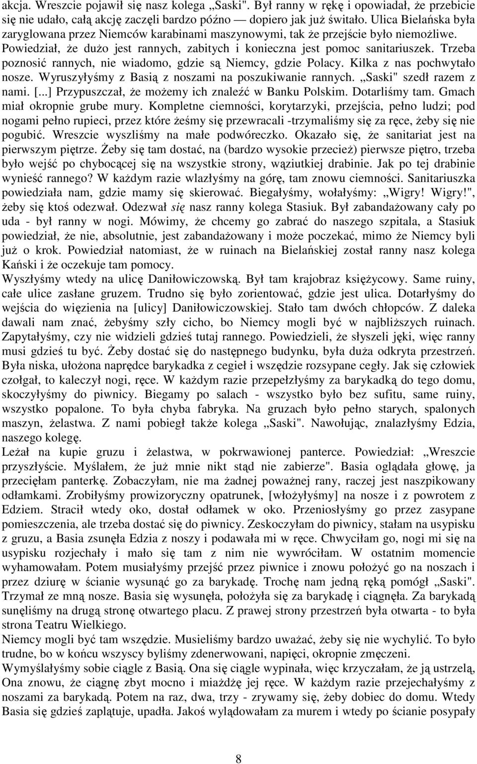 Trzeba poznosić rannych, nie wiadomo, gdzie są Niemcy, gdzie Polacy. Kilka z nas pochwytało nosze. Wyruszyłyśmy z Basią z noszami na poszukiwanie rannych. Saski" szedł razem z nami. [.