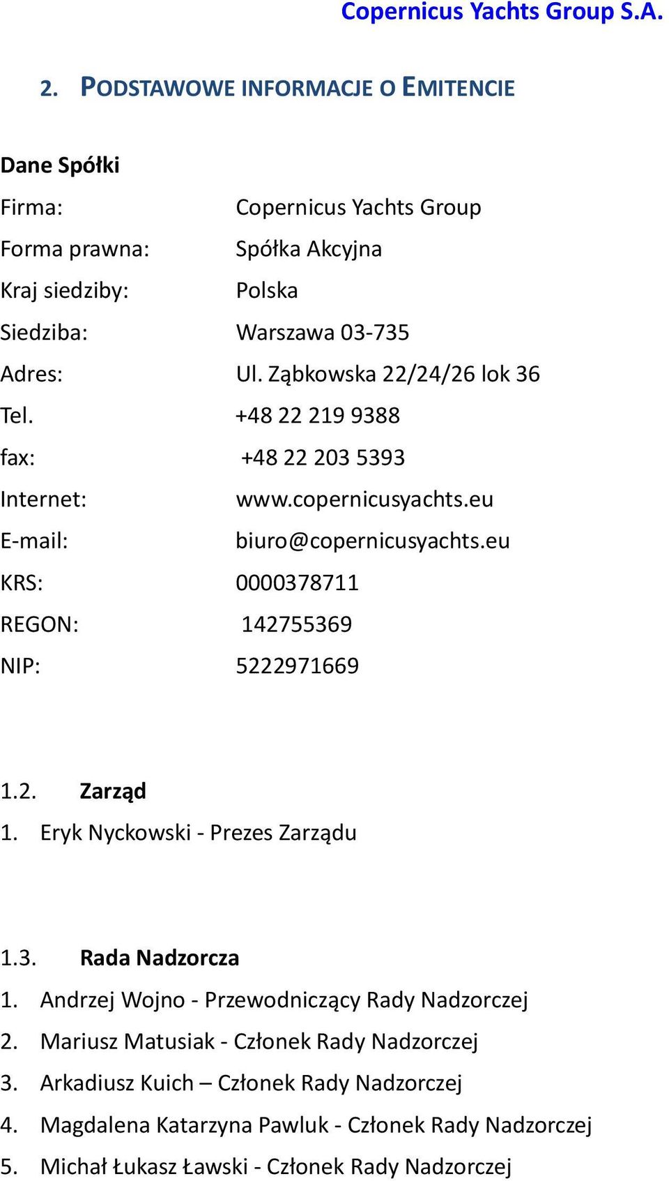 eu KRS: 0000378711 REGON: 142755369 NIP: 5222971669 1.2. Zarząd 1. Eryk Nyckowski - Prezes Zarządu 1.3. Rada Nadzorcza 1.