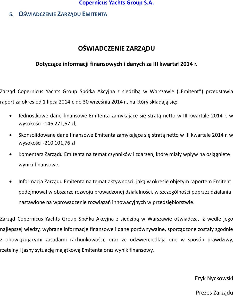 , na który składają się: Jednostkowe dane finansowe Emitenta zamykające się stratą netto w III kwartale 2014 r.