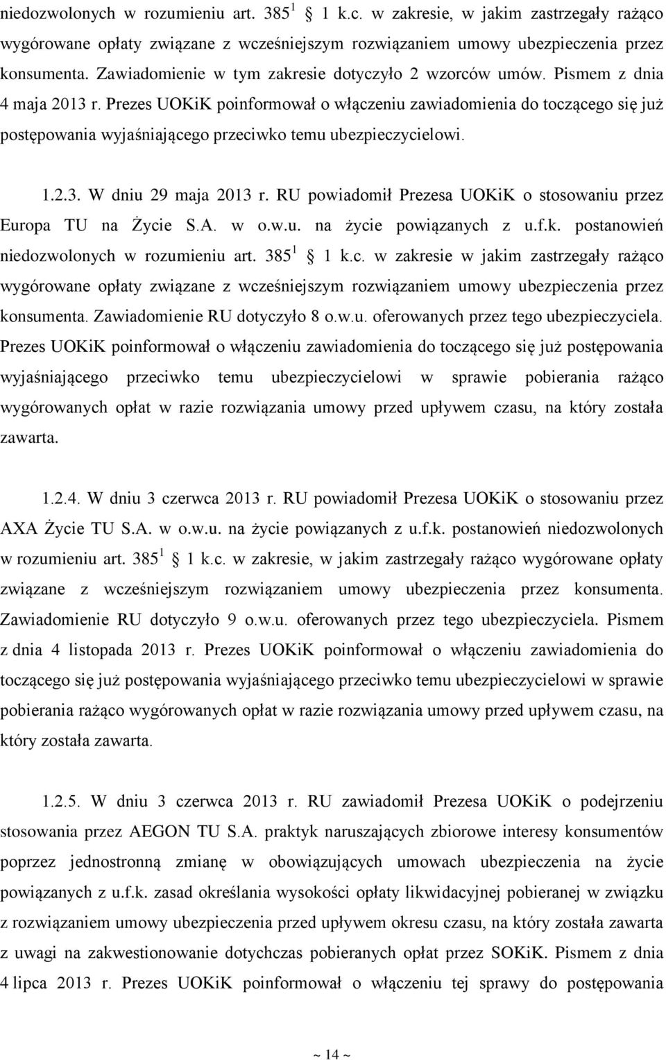 Prezes UOKiK poinformował o włączeniu zawiadomienia do toczącego się już postępowania wyjaśniającego przeciwko temu ubezpieczycielowi. 1.2.3. W dniu 29 maja 2013 r.