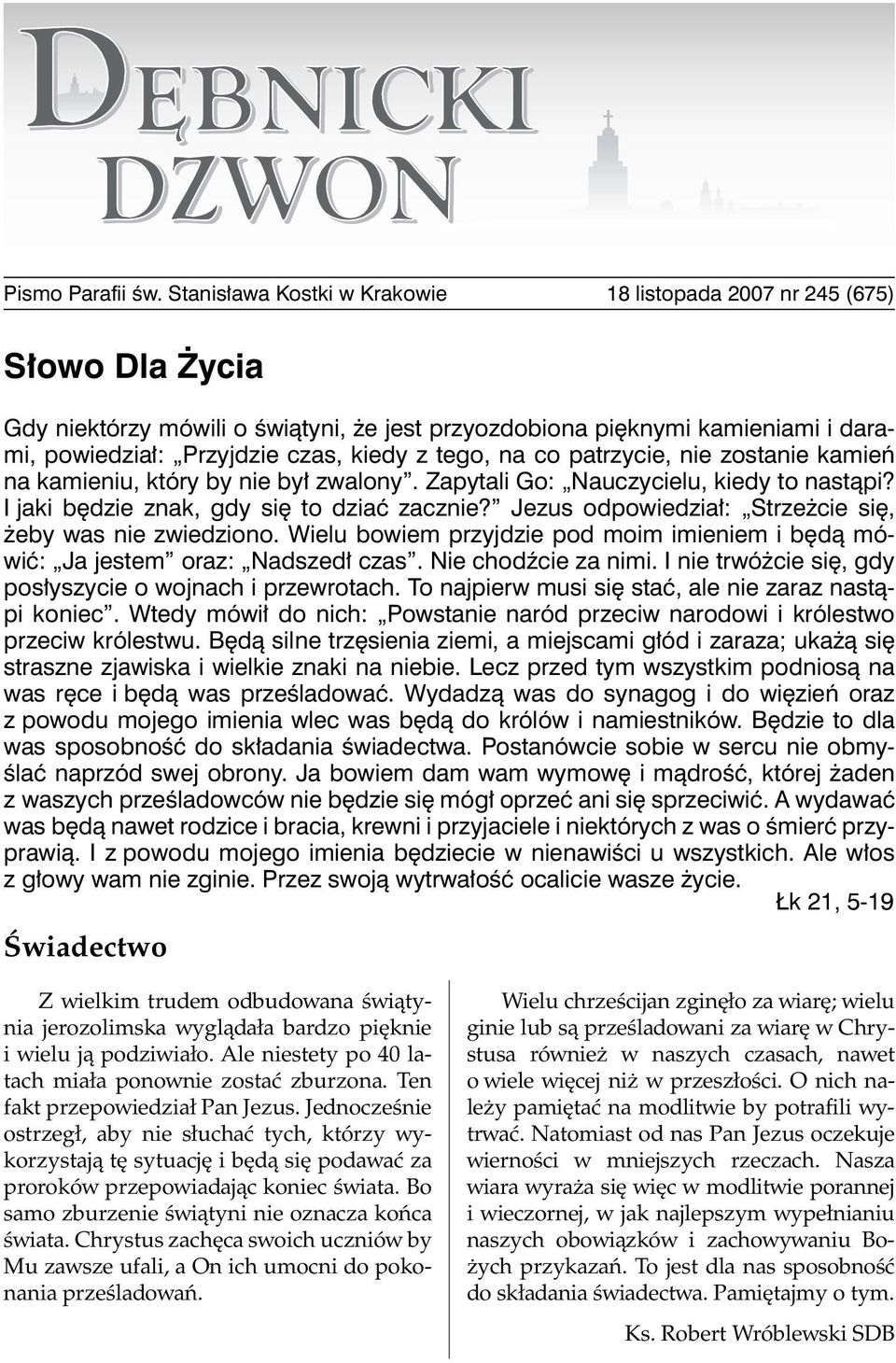 tego, na co patrzycie, nie zostanie kamień na kamieniu, który by nie był zwalony. Zapytali Go: Nauczycielu, kiedy to nastąpi? I jaki będzie znak, gdy się to dziać zacznie?