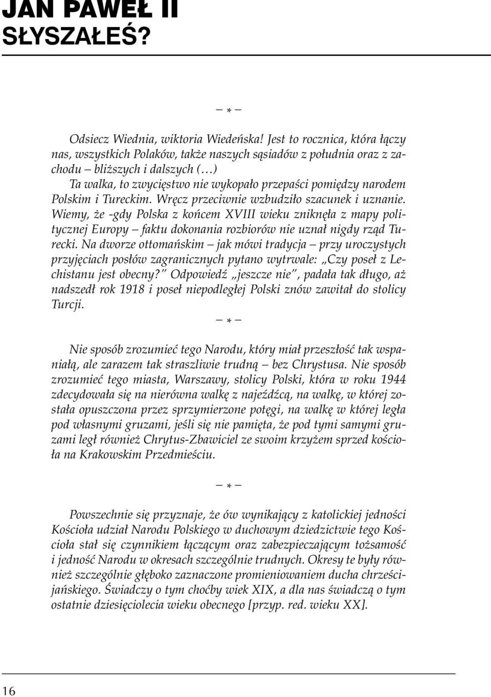 Polskim i Tureckim. Wręcz przeciwnie wzbudziło szacunek i uznanie. Wiemy, że -gdy Polska z końcem XVIII wieku zniknęła z mapy politycznej Europy faktu dokonania rozbiorów nie uznał nigdy rząd Turecki.