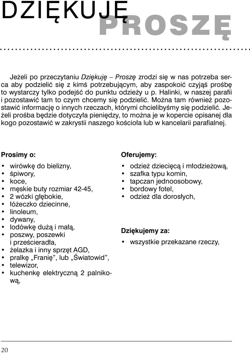 Jeżeli prośba będzie dotyczyła pieniędzy, to można je w kopercie opisanej dla kogo pozostawić w zakrystii naszego kościoła lub w kancelarii parafialnej.