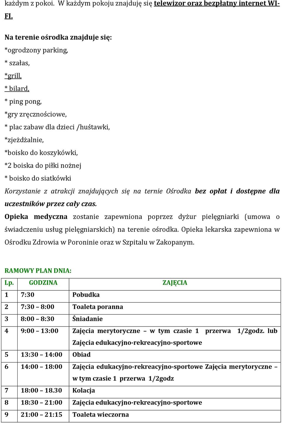 piłki nożnej * boisko do siatkówki Korzystanie z atrakcji znajdujących się na ternie Ośrodka bez opłat i dostępne dla uczestników przez cały czas.