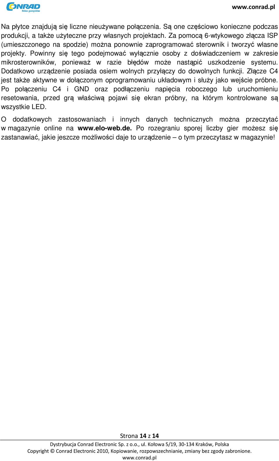 Powinny się tego podejmować wyłącznie osoby z doświadczeniem w zakresie mikrosterowników, ponieważ w razie błędów może nastąpić uszkodzenie systemu.