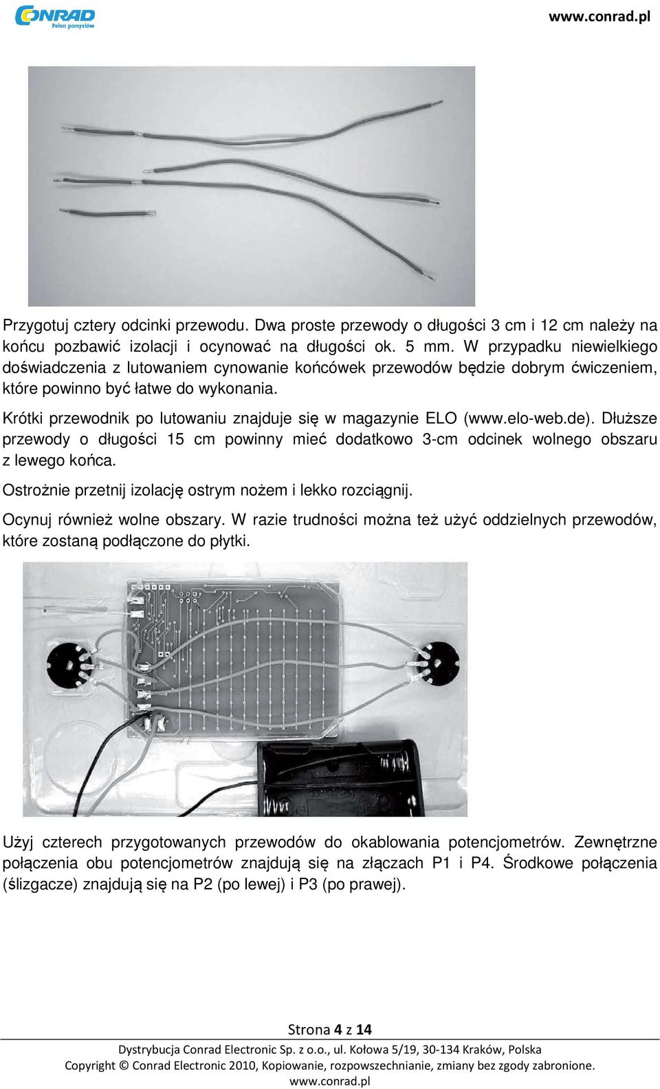 Krótki przewodnik po lutowaniu znajduje się w magazynie ELO (www.elo-web.de). Dłuższe przewody o długości 15 cm powinny mieć dodatkowo 3-cm odcinek wolnego obszaru z lewego końca.