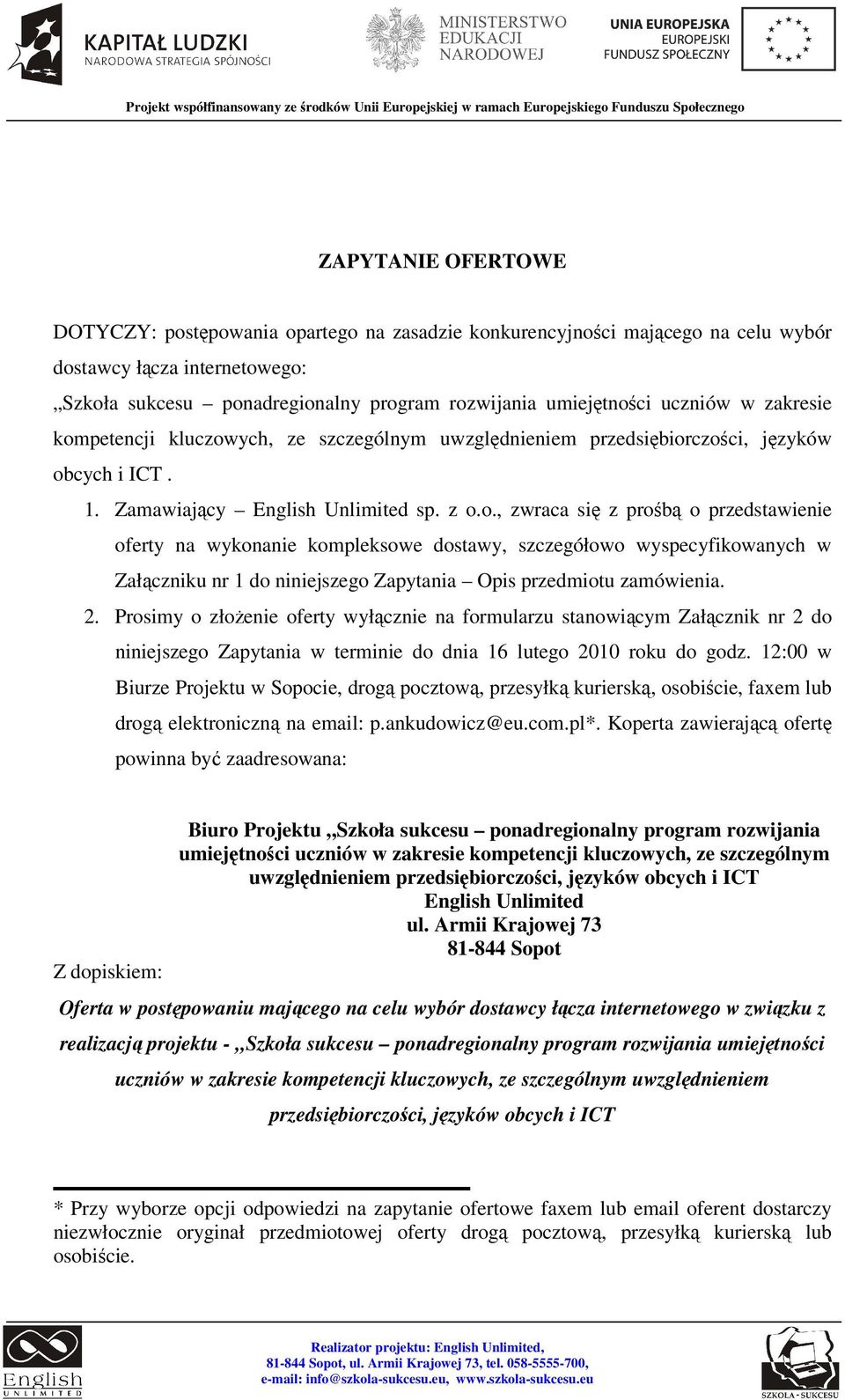 petencji kluczowych, ze szczególnym uwzględnieniem przedsiębiorczości, języków obcych i ICT. 1. Zamawiający English Unlimited sp. z o.o., zwraca się z prośbą o przedstawienie oferty na wykonanie kompleksowe dostawy, szczegółowo wyspecyfikowanych w Załączniku nr 1 do niniejszego Zapytania Opis przedmiotu zamówienia.