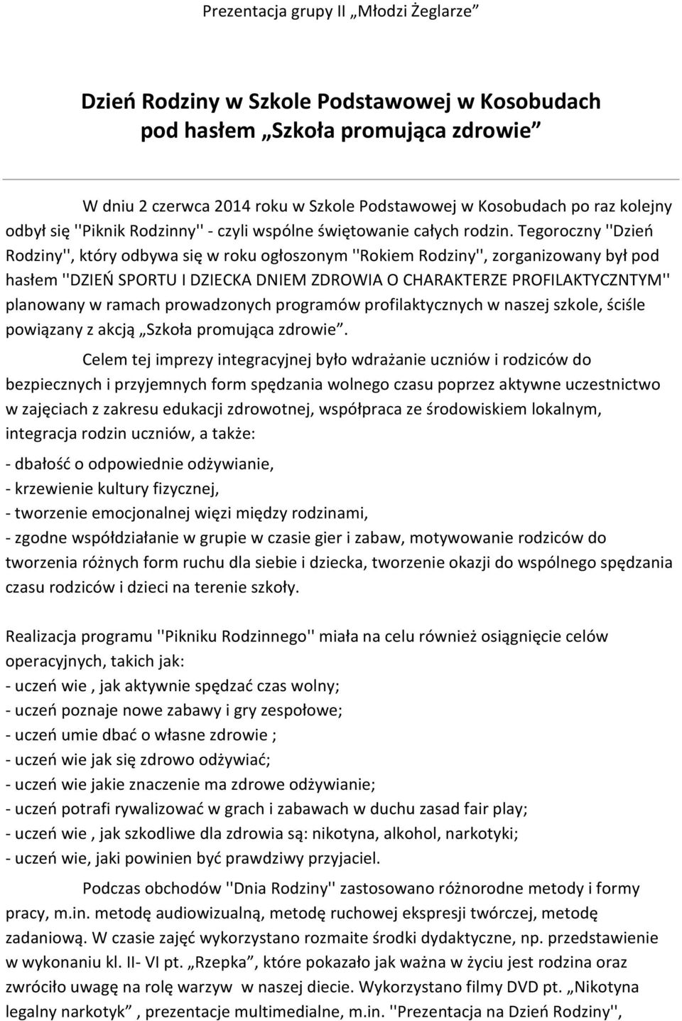 Tegoroczny ''Dzień Rodziny'', który odbywa się w roku ogłoszonym ''Rokiem Rodziny'', zorganizowany był pod hasłem ''DZIEŃ SPORTU I DZIECKA DNIEM ZDROWIA O CHARAKTERZE PROFILAKTYCZNTYM'' planowany w