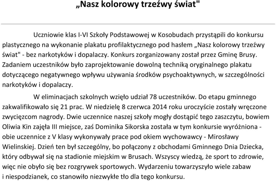 Zadaniem uczestników było zaprojektowanie dowolną techniką oryginalnego plakatu dotyczącego negatywnego wpływu używania środków psychoaktywnych, w szczególności narkotyków i dopalaczy.