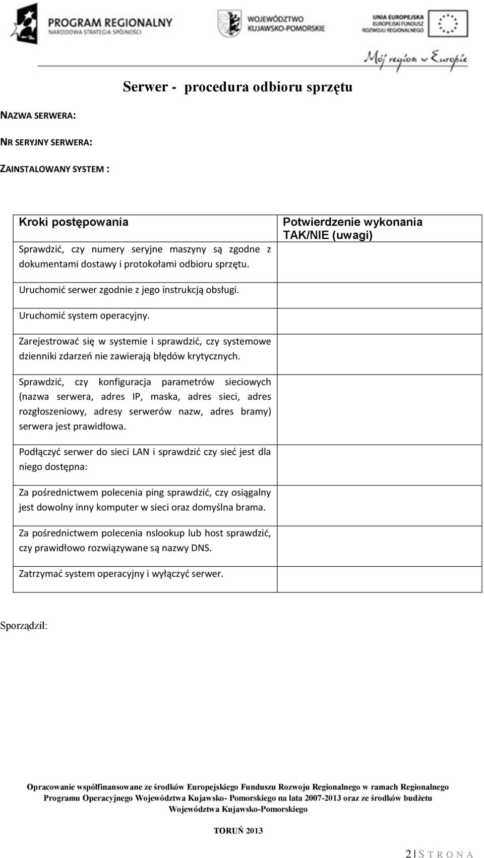 Sprawdzić, czy konfiguracja parametrów sieciowych (nazwa serwera, adres IP, maska, adres sieci, adres rozgłoszeniowy, adresy serwerów nazw, adres bramy) serwera jest prawidłowa.