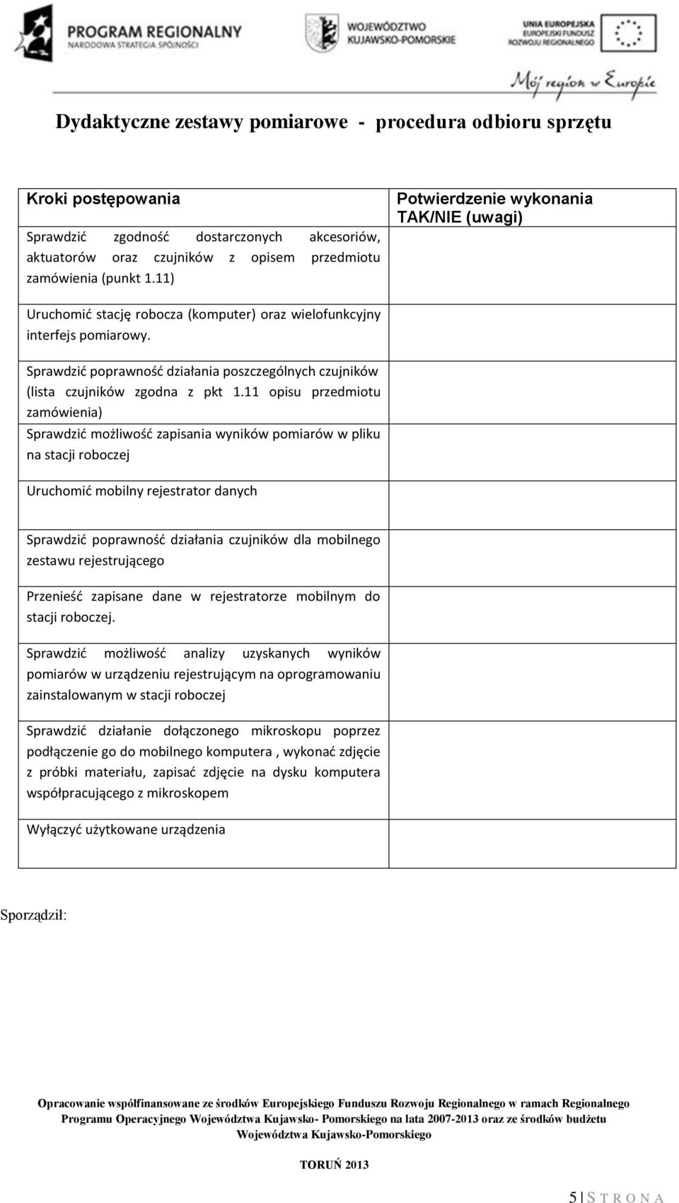 11 opisu przedmiotu zamówienia) Sprawdzić możliwość zapisania wyników pomiarów w pliku na stacji roboczej Uruchomić mobilny rejestrator danych Sprawdzić poprawność działania czujników dla mobilnego