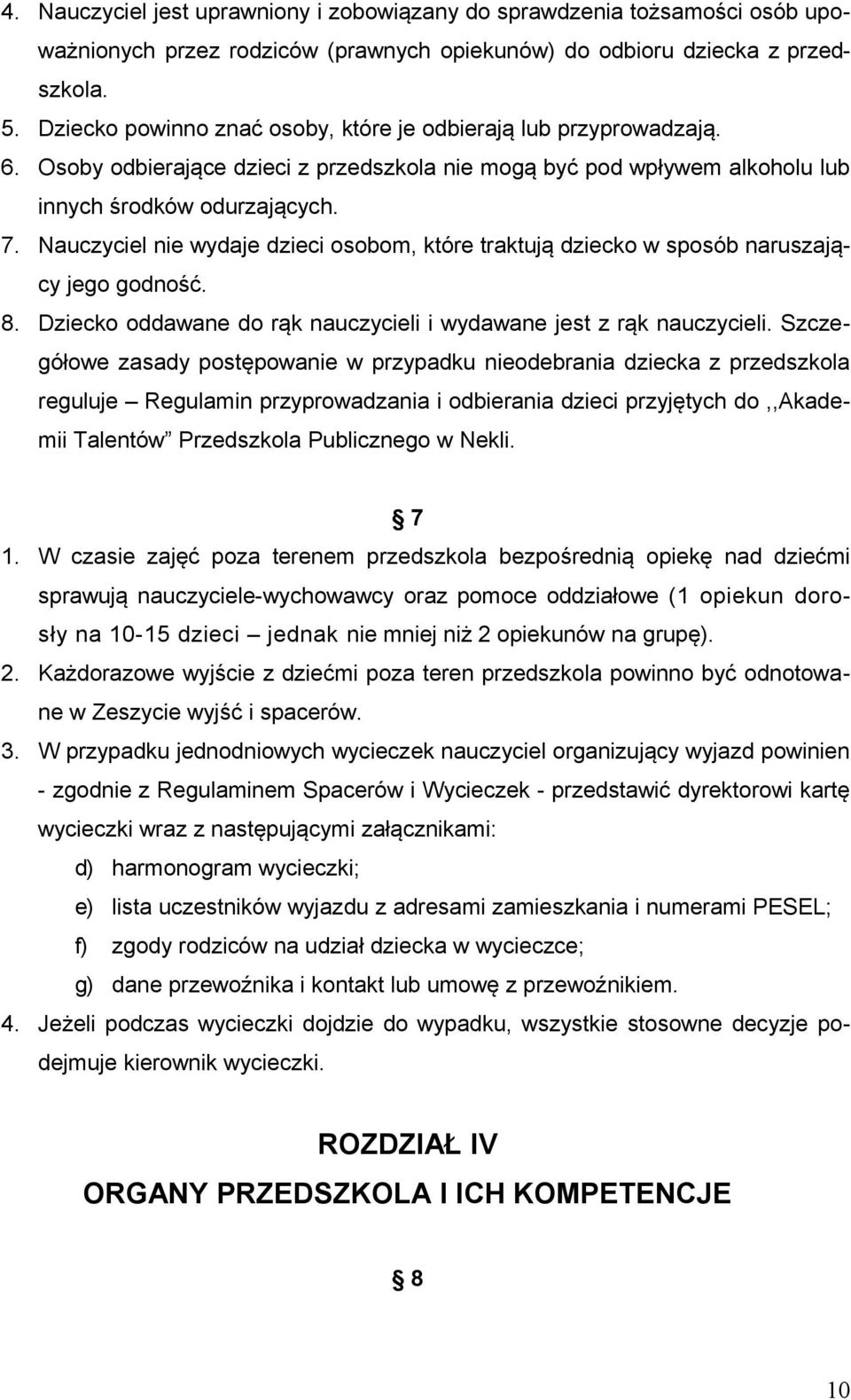 Nauczyciel nie wydaje dzieci osobom, które traktują dziecko w sposób naruszający jego godność. 8. Dziecko oddawane do rąk nauczycieli i wydawane jest z rąk nauczycieli.