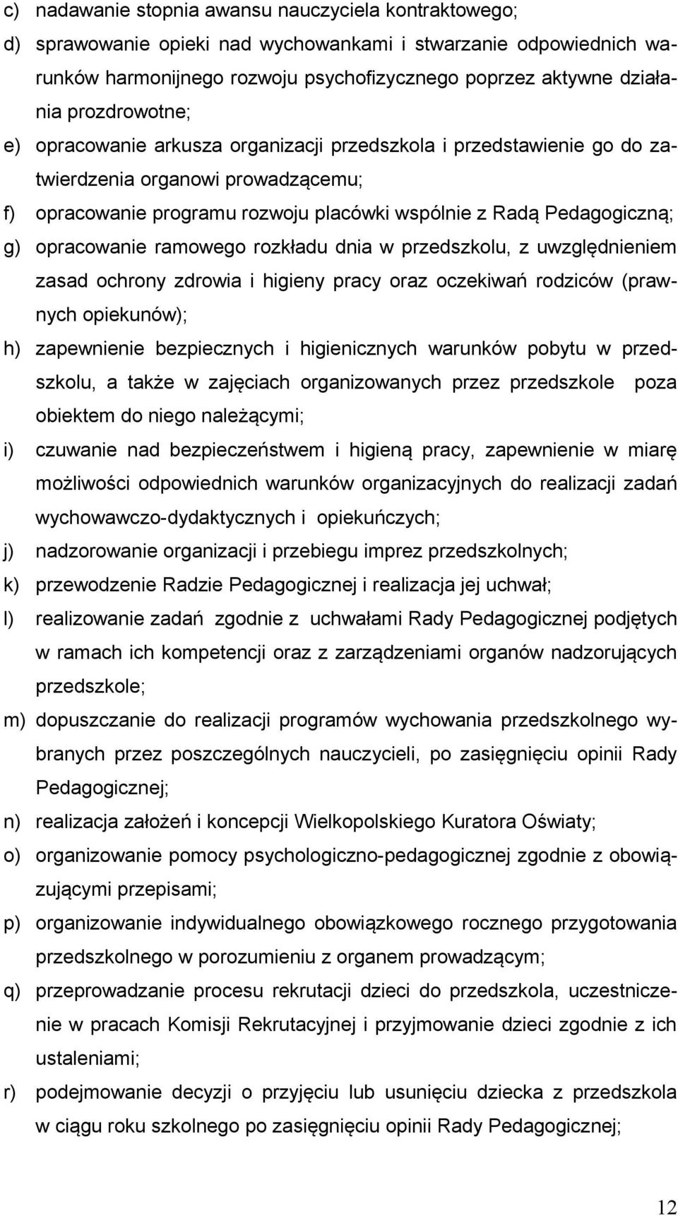 opracowanie ramowego rozkładu dnia w przedszkolu, z uwzględnieniem zasad ochrony zdrowia i higieny pracy oraz oczekiwań rodziców (prawnych opiekunów); h) zapewnienie bezpiecznych i higienicznych