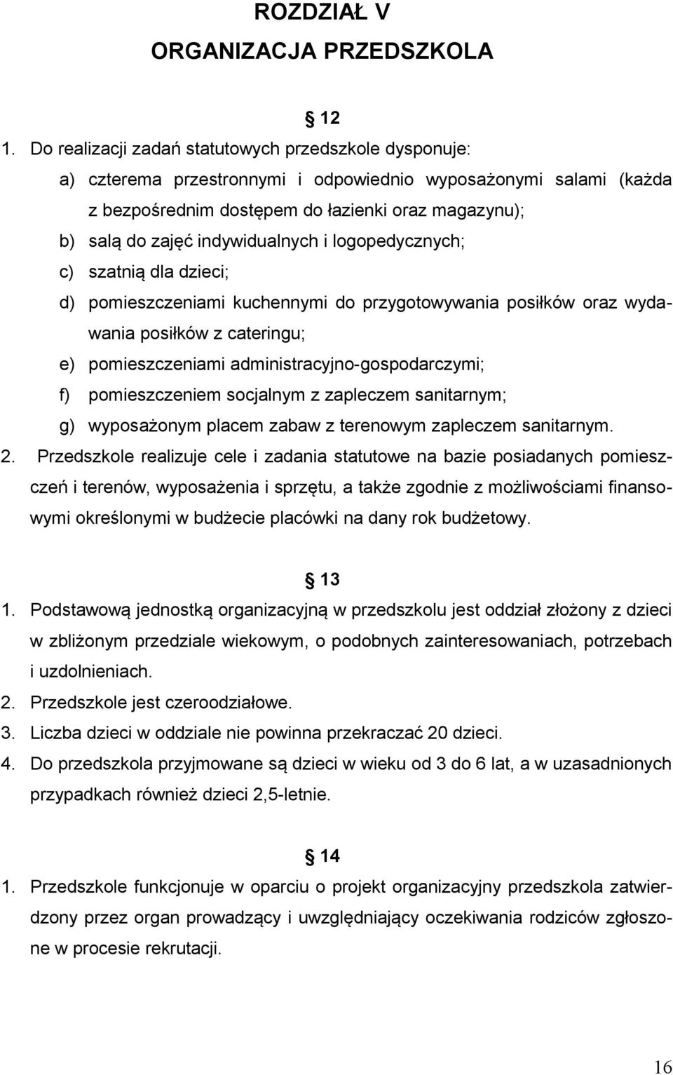 indywidualnych i logopedycznych; c) szatnią dla dzieci; d) pomieszczeniami kuchennymi do przygotowywania posiłków oraz wydawania posiłków z cateringu; e) pomieszczeniami