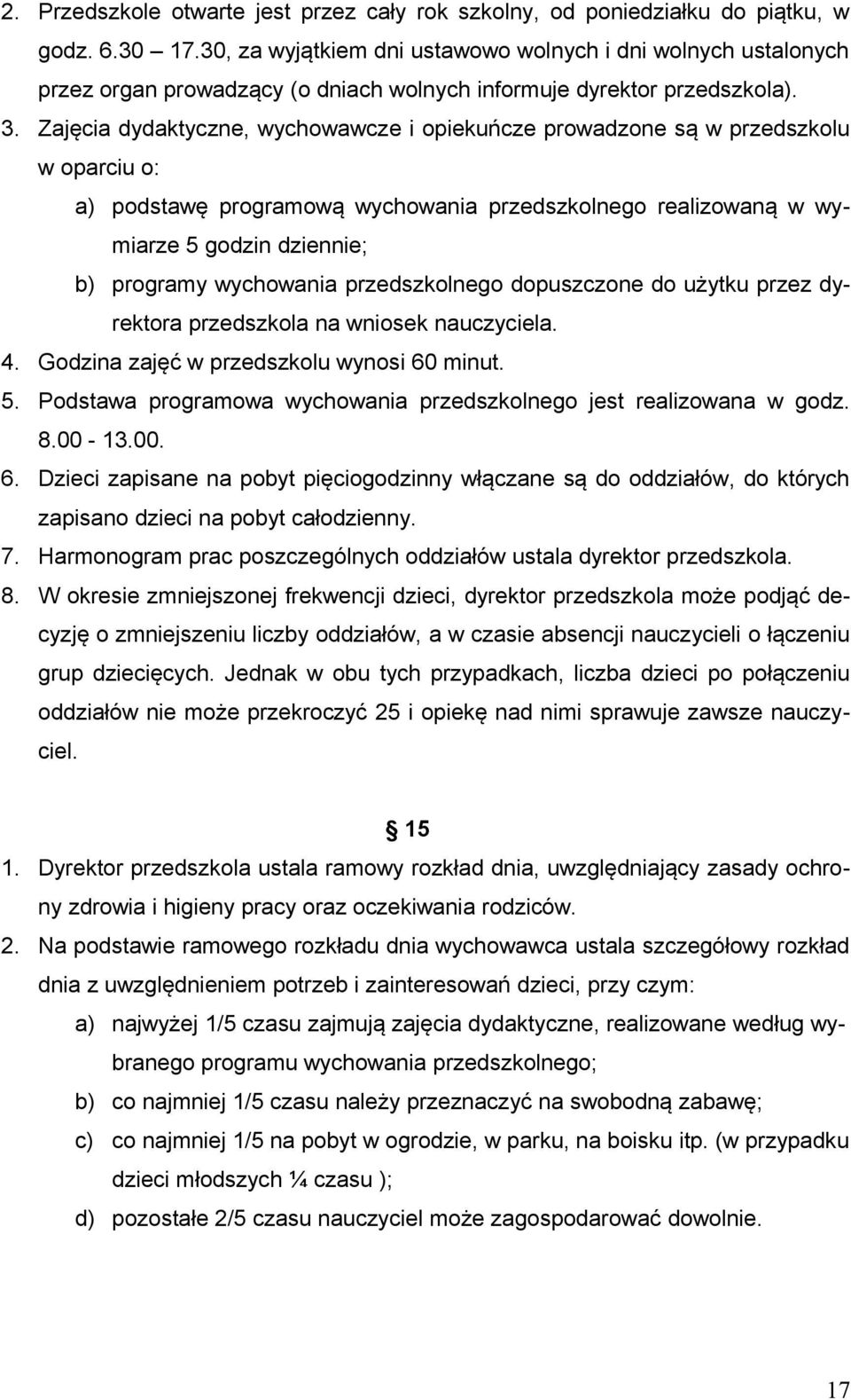 Zajęcia dydaktyczne, wychowawcze i opiekuńcze prowadzone są w przedszkolu w oparciu o: a) podstawę programową wychowania przedszkolnego realizowaną w wymiarze 5 godzin dziennie; b) programy