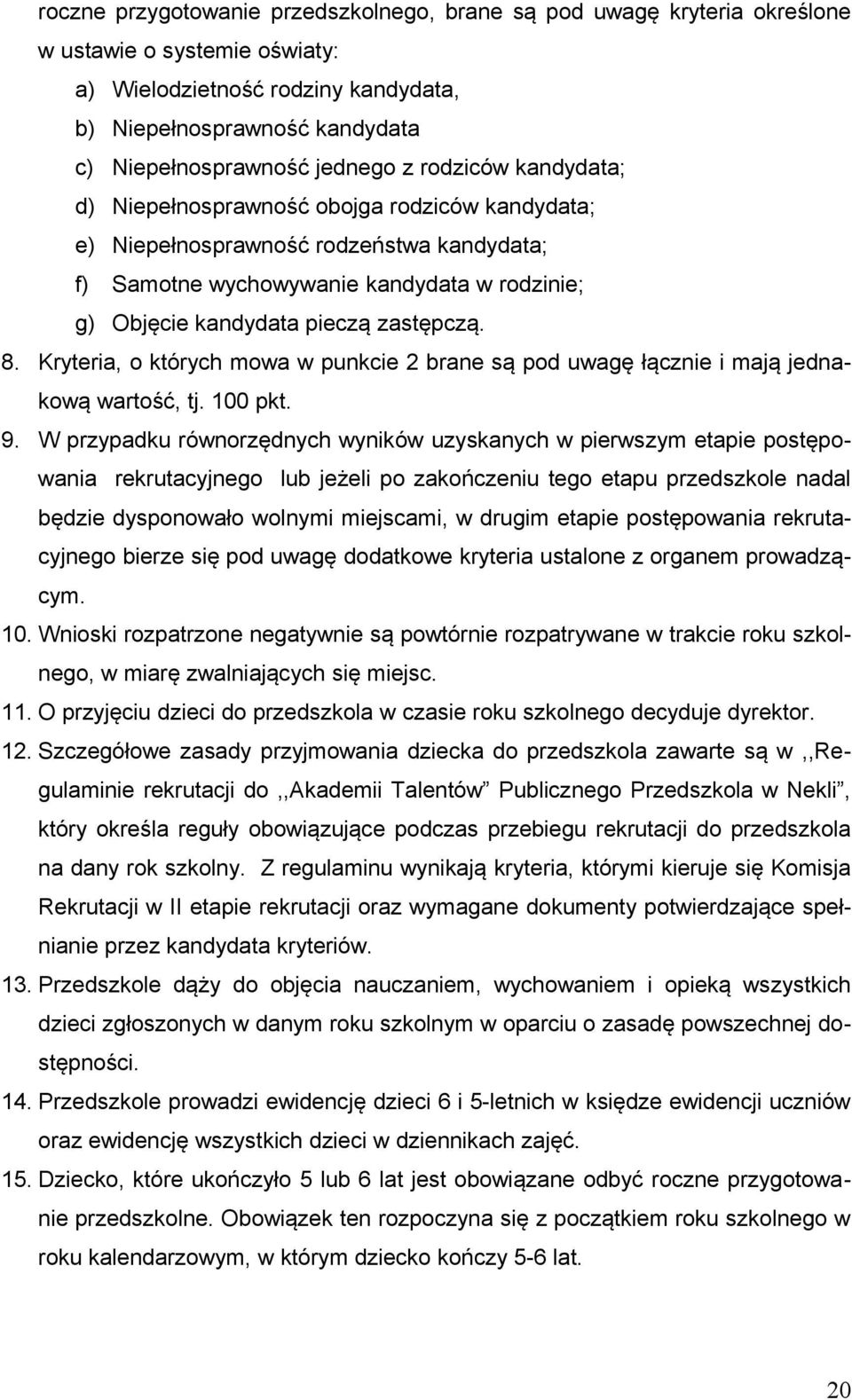 zastępczą. 8. Kryteria, o których mowa w punkcie 2 brane są pod uwagę łącznie i mają jednakową wartość, tj. 100 pkt. 9.