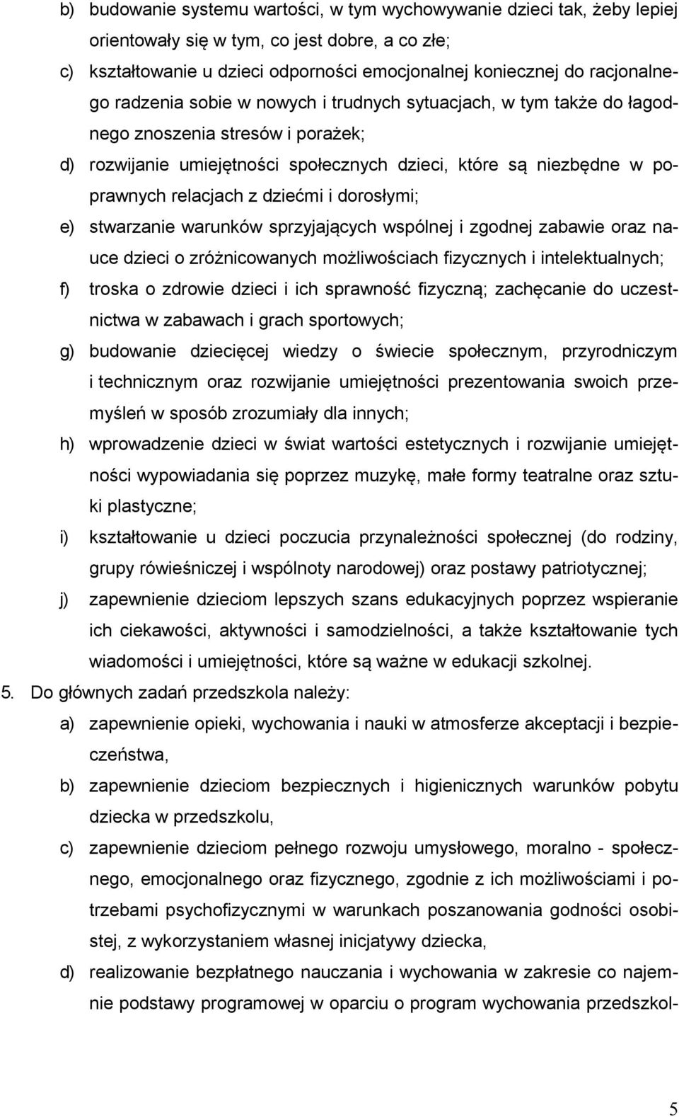 i dorosłymi; e) stwarzanie warunków sprzyjających wspólnej i zgodnej zabawie oraz nauce dzieci o zróżnicowanych możliwościach fizycznych i intelektualnych; f) troska o zdrowie dzieci i ich sprawność