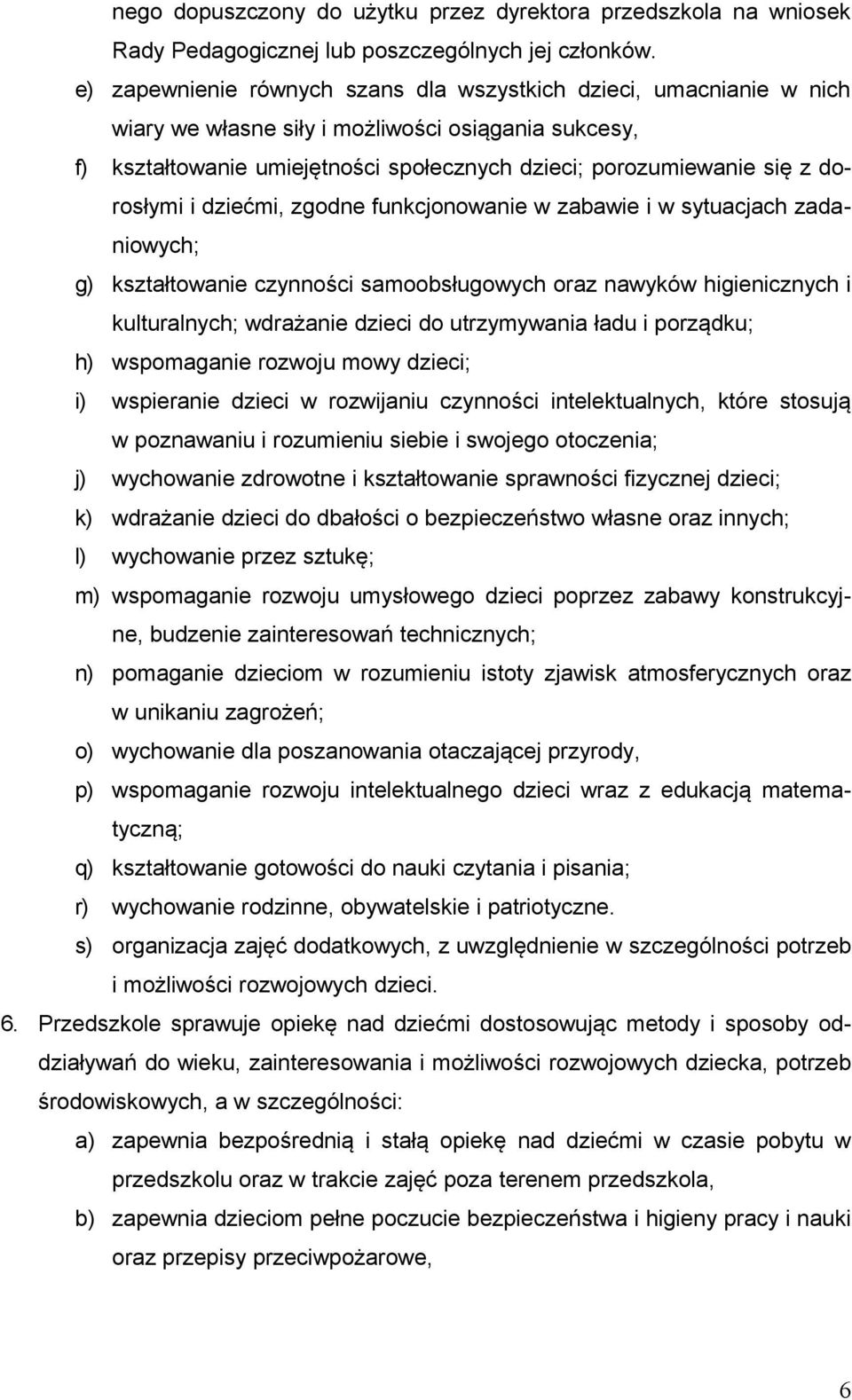 dorosłymi i dziećmi, zgodne funkcjonowanie w zabawie i w sytuacjach zadaniowych; g) kształtowanie czynności samoobsługowych oraz nawyków higienicznych i kulturalnych; wdrażanie dzieci do utrzymywania