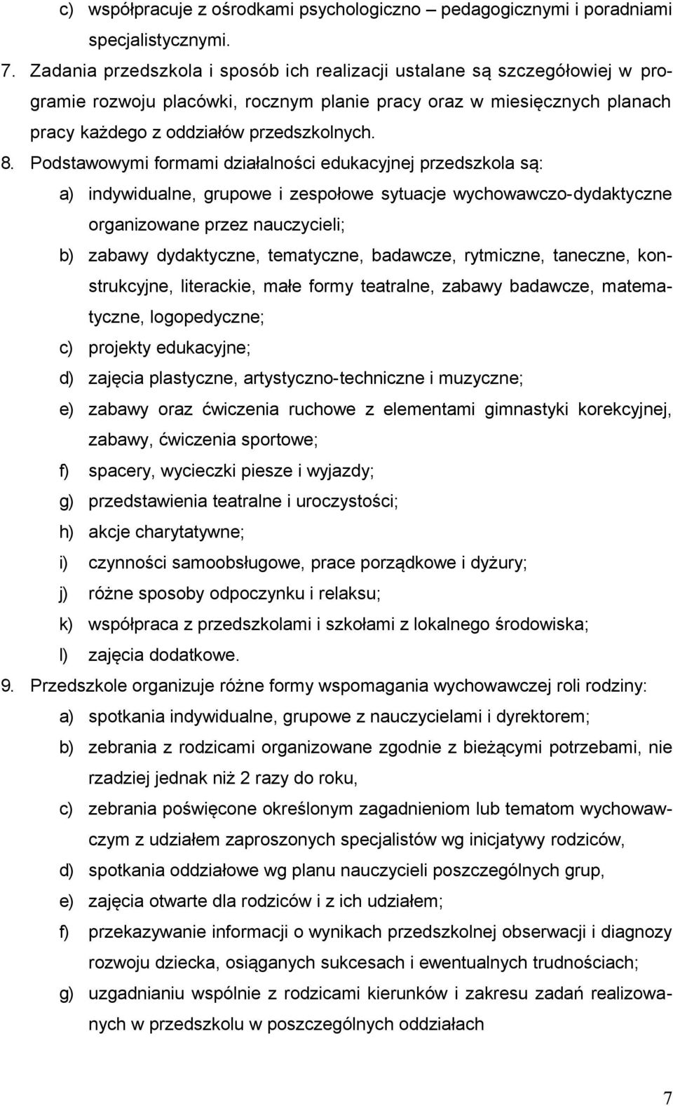 Podstawowymi formami działalności edukacyjnej przedszkola są: a) indywidualne, grupowe i zespołowe sytuacje wychowawczo-dydaktyczne organizowane przez nauczycieli; b) zabawy dydaktyczne, tematyczne,