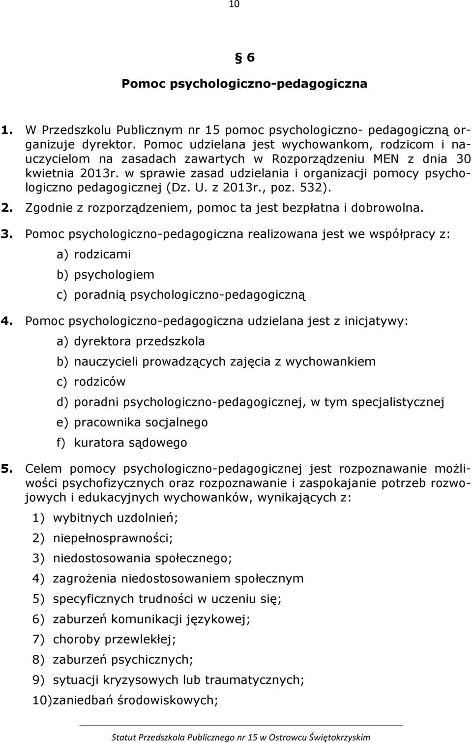 w sprawie zasad udzielania i organizacji pomocy psychologiczno pedagogicznej (Dz. U. z 2013r., poz. 532). 2. Zgodnie z rozporządzeniem, pomoc ta jest bezpłatna i dobrowolna. 3.