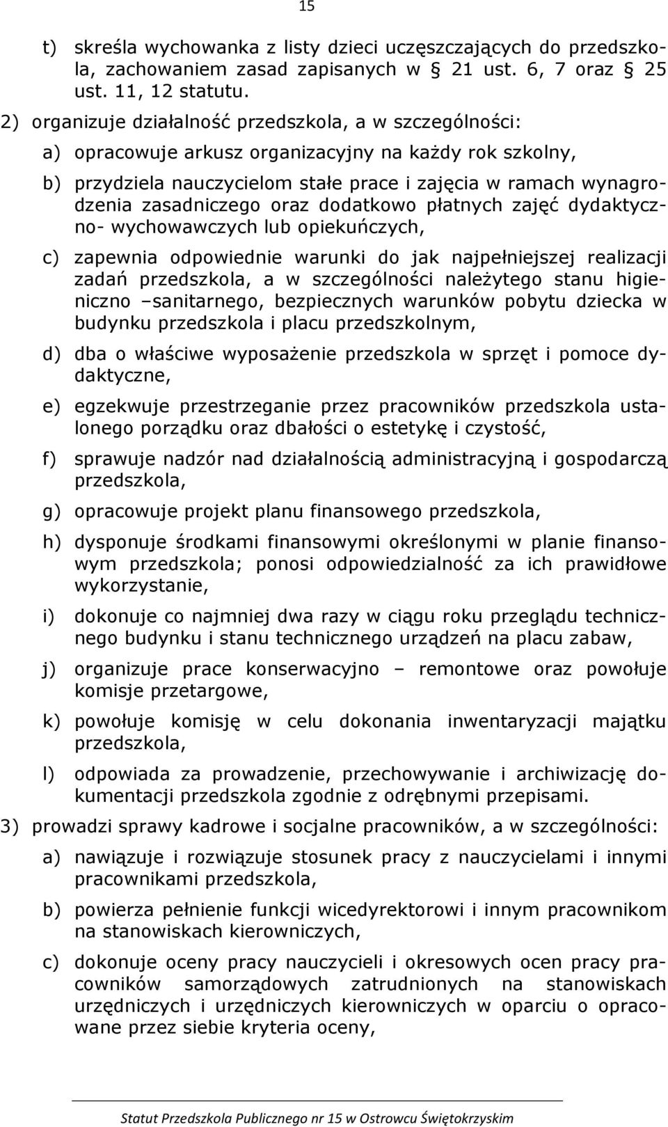 oraz dodatkowo płatnych zajęć dydaktyczno- wychowawczych lub opiekuńczych, c) zapewnia odpowiednie warunki do jak najpełniejszej realizacji zadań przedszkola, a w szczególności należytego stanu