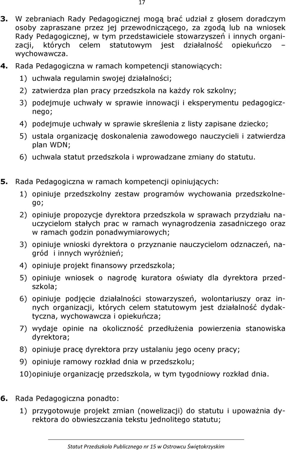 Rada Pedagogiczna w ramach kompetencji stanowiących: 1) uchwala regulamin swojej działalności; 2) zatwierdza plan pracy przedszkola na każdy rok szkolny; 3) podejmuje uchwały w sprawie innowacji i