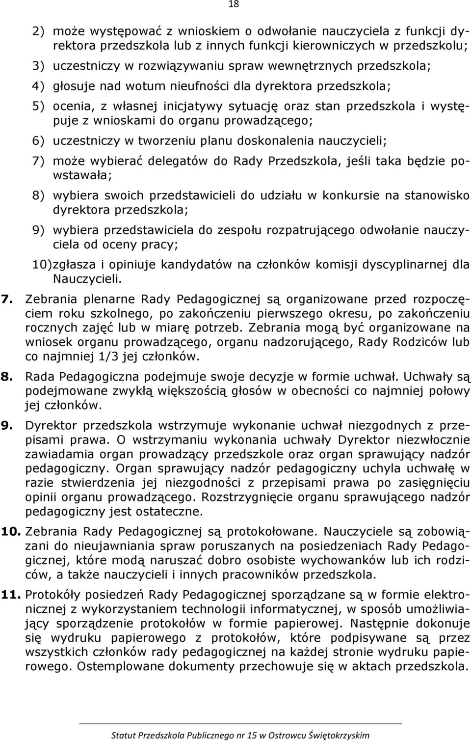 tworzeniu planu doskonalenia nauczycieli; 7) może wybierać delegatów do Rady Przedszkola, jeśli taka będzie powstawała; 8) wybiera swoich przedstawicieli do udziału w konkursie na stanowisko