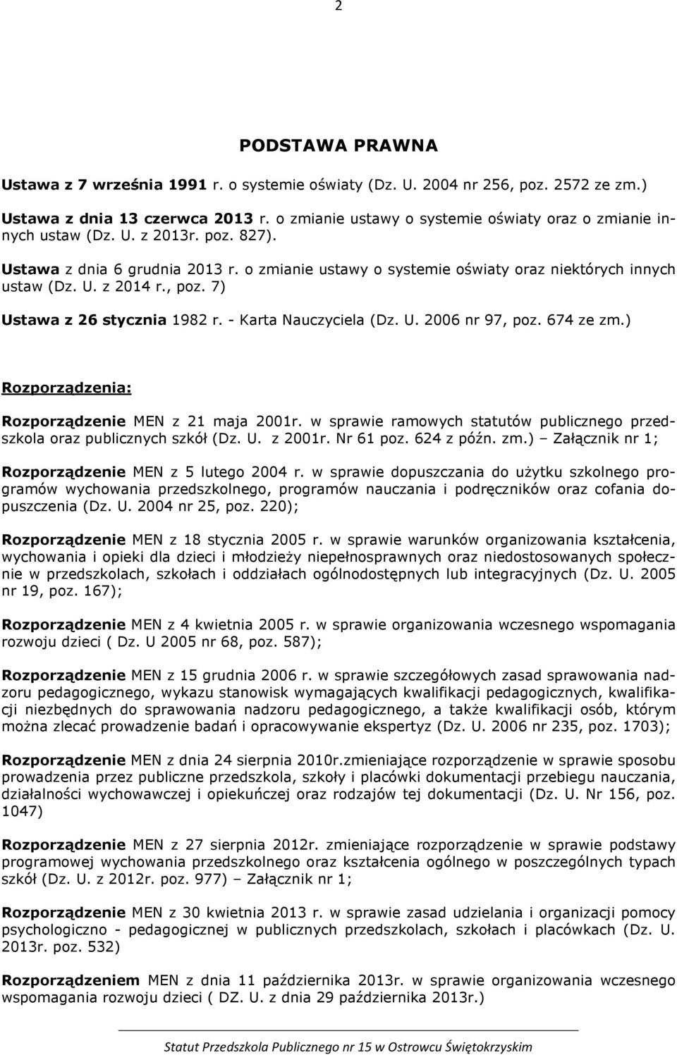 , poz. 7) Ustawa z 26 stycznia 1982 r. - Karta Nauczyciela (Dz. U. 2006 nr 97, poz. 674 ze zm.) Rozporządzenia: Rozporządzenie MEN z 21 maja 2001r.