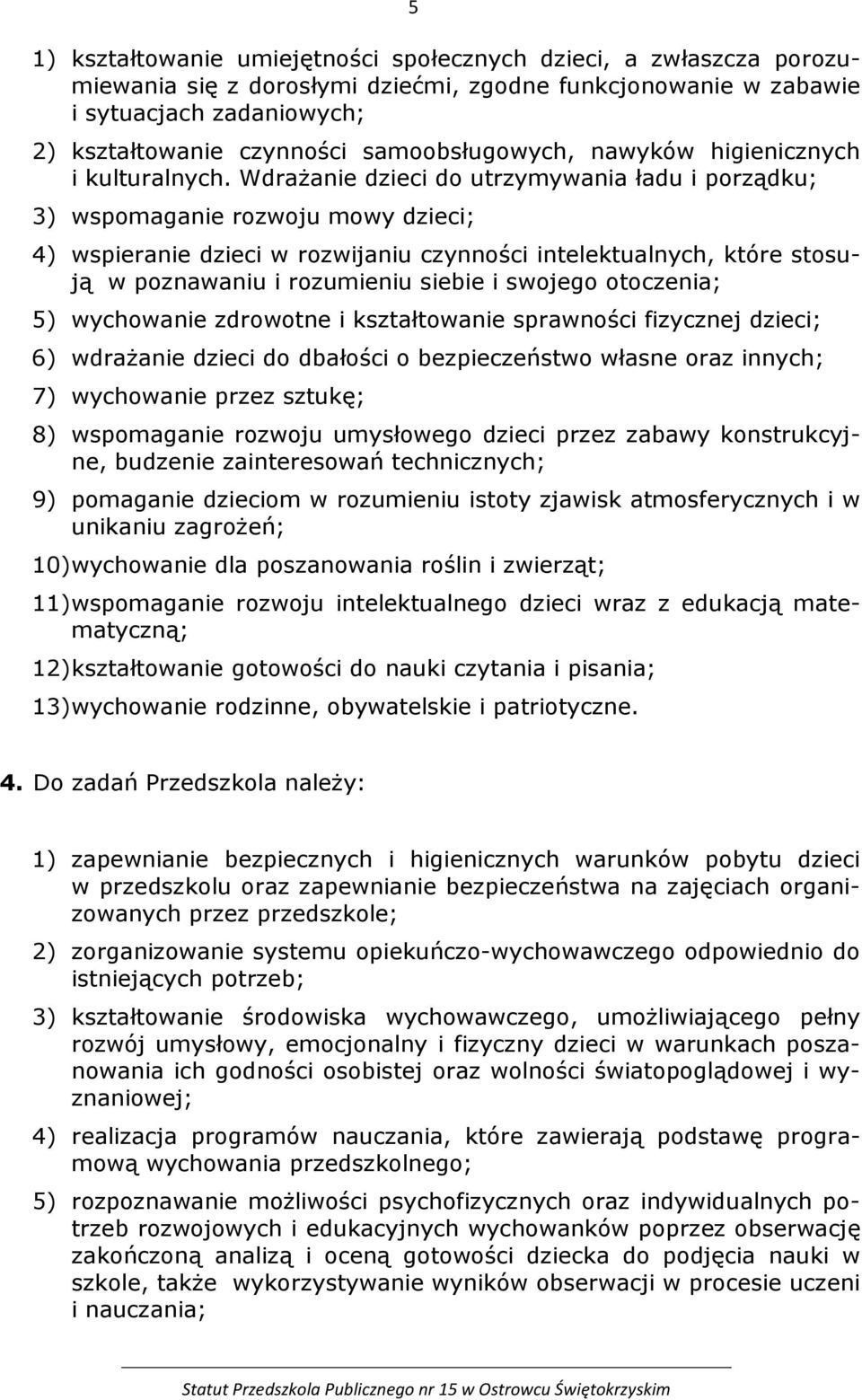 Wdrażanie dzieci do utrzymywania ładu i porządku; 3) wspomaganie rozwoju mowy dzieci; 4) wspieranie dzieci w rozwijaniu czynności intelektualnych, które stosują w poznawaniu i rozumieniu siebie i