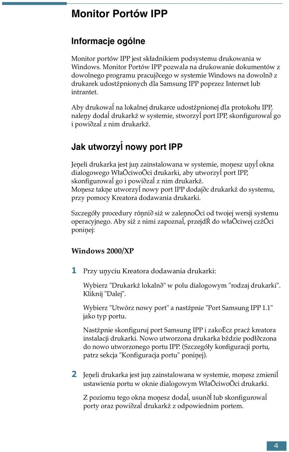 Aby drukowaĺ na lokalnej drukarce udostźpnionej dla protokołu IPP, naleņy dodaĺ drukarkź w systemie, stworzyĺ port IPP, skonfigurowaĺ go i powi zaĺ z nim drukarkź.