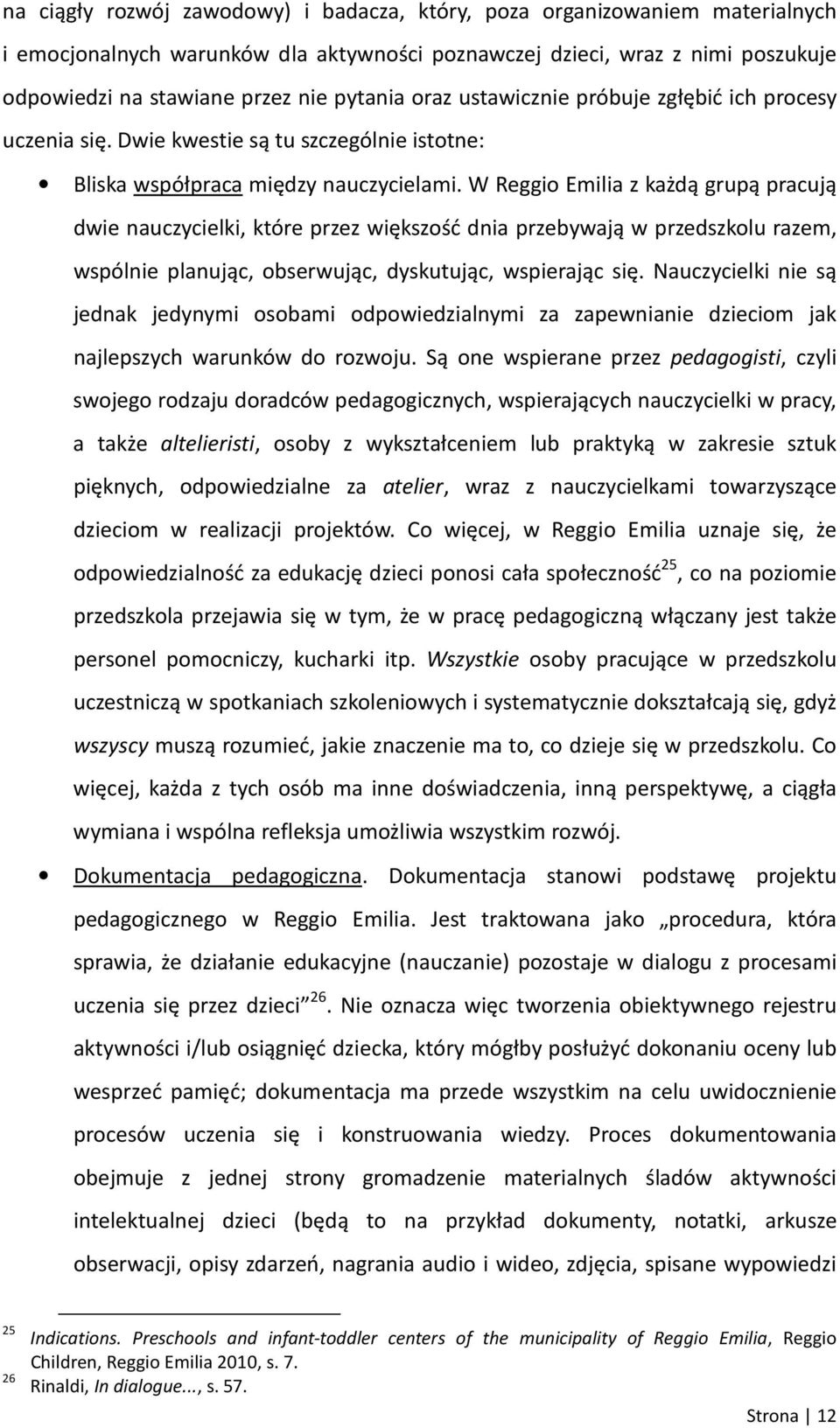 W Reggio Emilia z każdą grupą pracują dwie nauczycielki, które przez większość dnia przebywają w przedszkolu razem, wspólnie planując, obserwując, dyskutując, wspierając się.