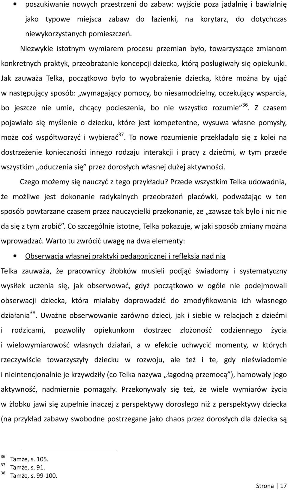 Jak zauważa Telka, początkowo było to wyobrażenie dziecka, które można by ująć w następujący sposób: wymagający pomocy, bo niesamodzielny, oczekujący wsparcia, bo jeszcze nie umie, chcący