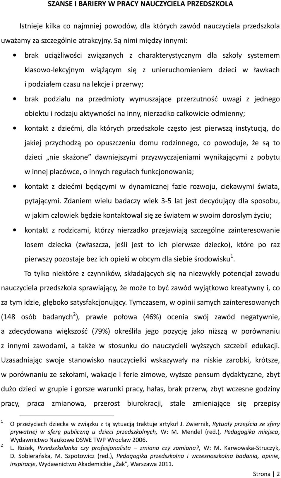 brak podziału na przedmioty wymuszające przerzutność uwagi z jednego obiektu i rodzaju aktywności na inny, nierzadko całkowicie odmienny; kontakt z dziećmi, dla których przedszkole często jest